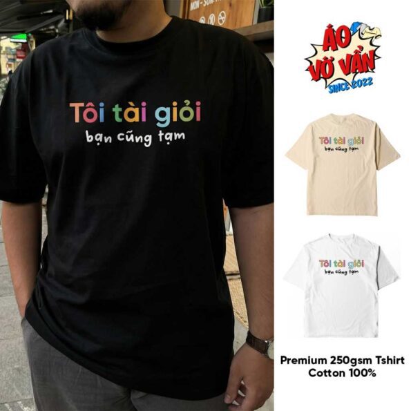 Áo Thun Tôi Tài Giỏi Bạn Cũng Tạm Ver Oversze Meme hài hước (2)