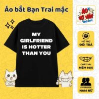 Áo thun My Girlfriend is hotter than you hiệu vớ vẩn