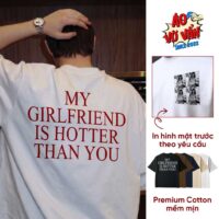 áo thun My Girlfriend Is Hotter Than You màu trắng (5)